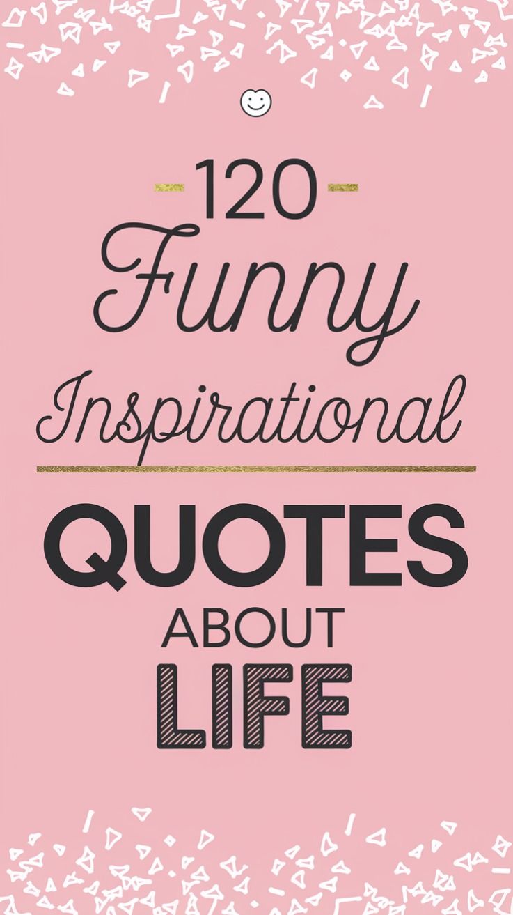 120 Funny Inspirational Quotes About Life to Make You Laugh, Stay Positive, and Keep Moving Forward